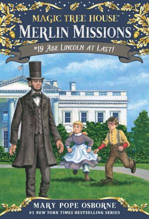 [Magic Tree House 47] • Abe Lincoln at Last! (Magic Tree House · Merlin Missions Book 19)